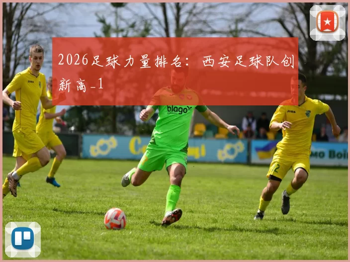 2026足球力量排名：西安足球队创新高_1